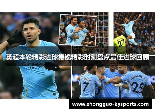 英超本轮精彩进球集锦精彩时刻盘点最佳进球回顾 英超本轮精彩进球集锦精彩时刻盘点最佳进球回顾