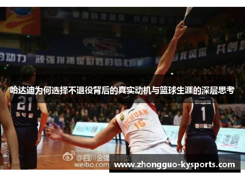 哈达迪为何选择不退役背后的真实动机与篮球生涯的深层思考 哈达迪为何选择不退役背后的真实动机与篮球生涯的深层思考
