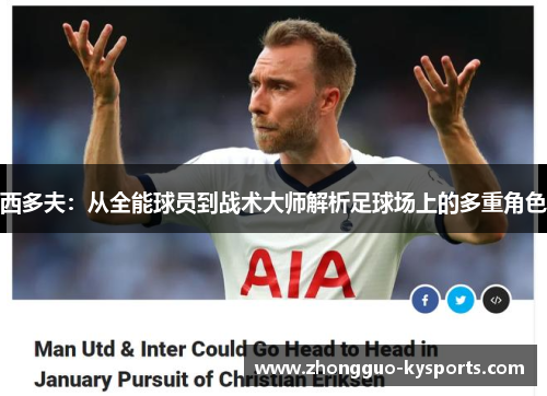 西多夫:从全能球员到战术大师解析足球场上的多重角色 西多夫:从全能球员到战术大师解析足球场上的多重角色