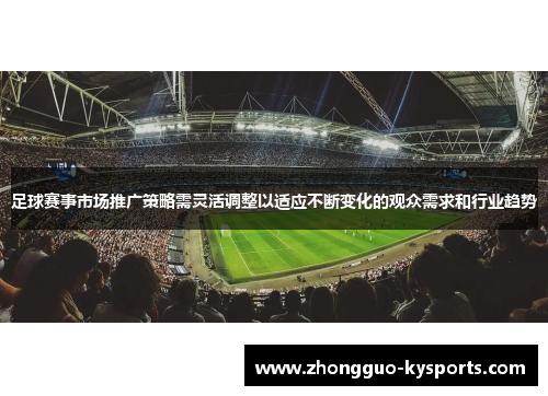 足球赛事市场推广策略需灵活调整以适应不断变化的观众需求和行业趋势
