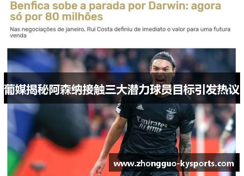葡媒揭秘阿森纳接触三大潜力球员目标引发热议