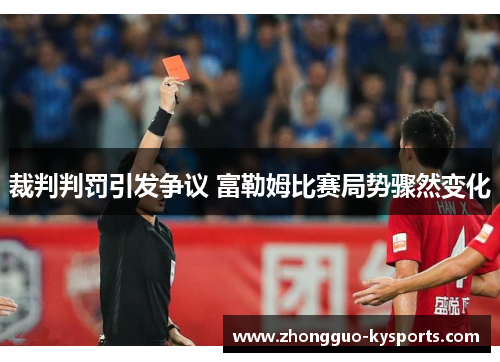 裁判判罚引发争议 富勒姆比赛局势骤然变化