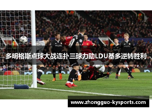 多明格斯点球大战连扑三球力助LDU基多逆转胜利