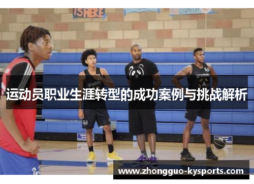 运动员职业生涯转型的成功案例与挑战解析 运动员职业生涯转型的成功案例与挑战解析